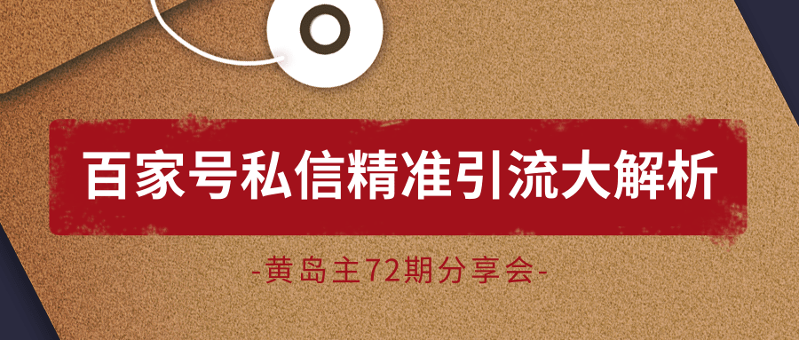 黄岛主72期分享会：百家号私信精准引流大解析（视频+图片）-创业资源库