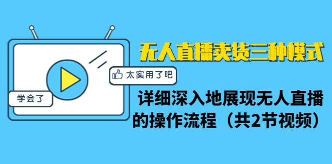 无人直播卖货三种模式：详细深入地展现无人直播的操作流程（共2节视频）-创业资源库