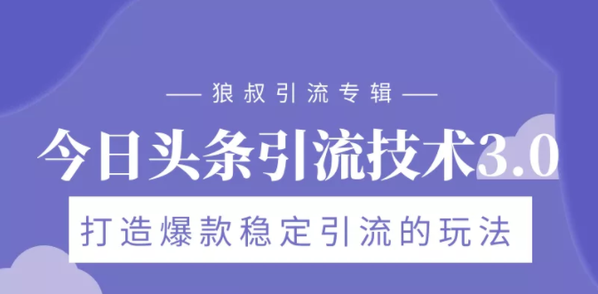 狼叔今日头条引流技术3.0，打造爆款稳定引流的玩法，VLOG引流技术-创业资源库