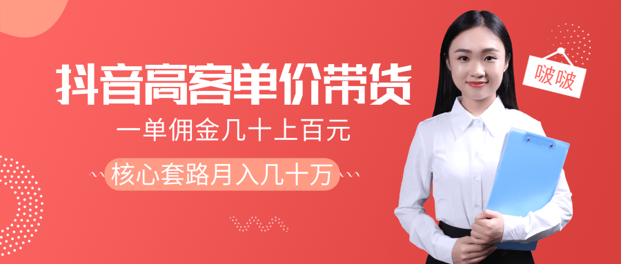 抖音高单价带货项目，一单佣金几十上百元，核心套路月入几十万（共3节）-创业资源库