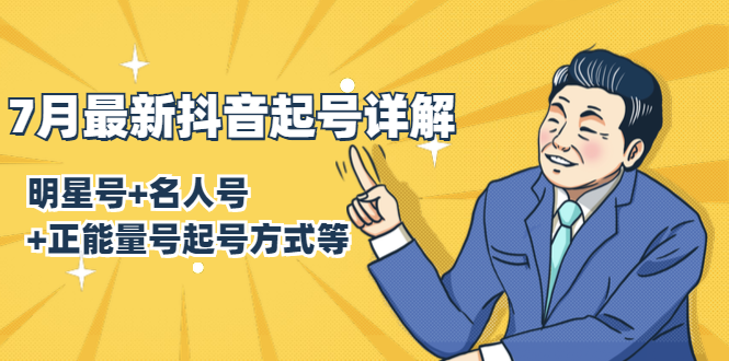 7月最新抖音起号详解：明星号+名人号+正能量号起号方式等(无水印视频+工具)-创业资源库