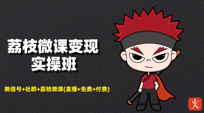 荔枝微课变现实操班：微信号+社群+荔枝微课打造自动化成交闭环系统-创业资源库