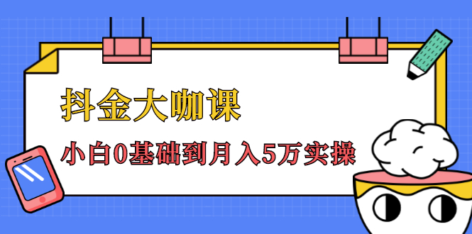 抖金大咖课：少奇全年52节抖音变现魔法课，小白0基础到月入5万实操-创业资源库