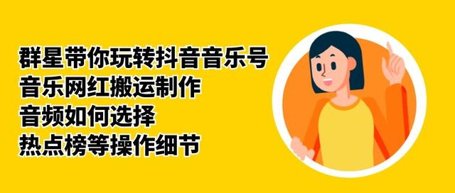 群星带你玩转抖音音乐号，音乐网红搬运制作，音频如何选择，热点榜等操作细节-创业资源库