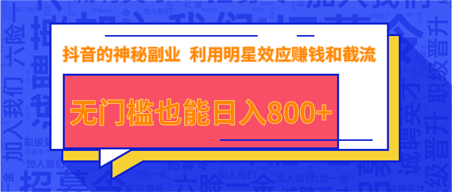 抖音上神秘副业项目，利用明星效应赚钱和截流，无门槛也能日入800+-创业资源库