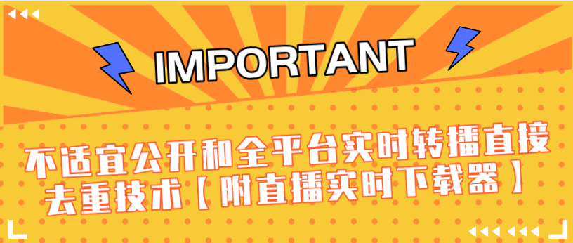 J总9月抖音最新课程：不适宜公开和全平台实时转播直接去重技术【附直播实时下载器】-创业资源库
