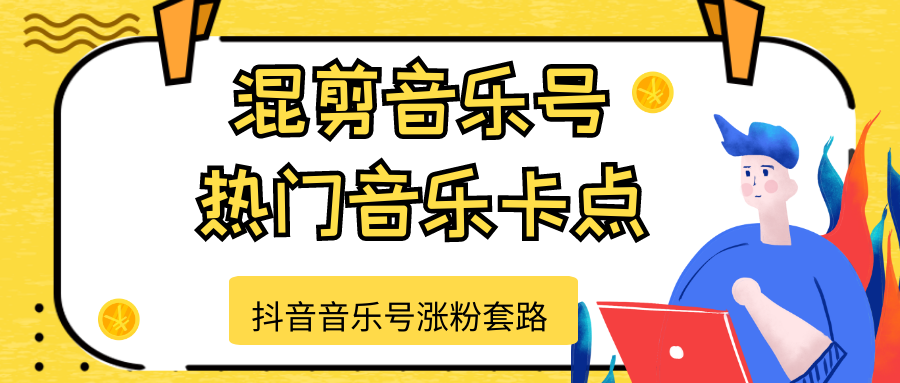 抖音音乐号涨粉套路，音乐号涨粉之混剪音乐号【热门音乐卡点】-创业资源库