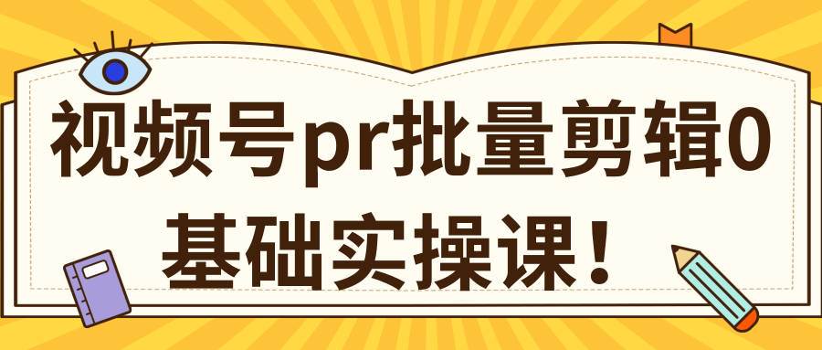 视频号PR批量剪辑0基础实操课，PR批量处理伪原创一分钟一个视频【共2节】-创业资源库