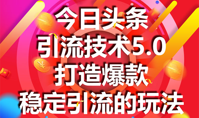 今日头条引流技术5.0，市面上最新的打造爆款稳定引流玩法，轻松100W+阅读-创业资源库