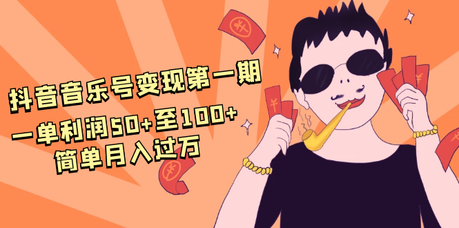 抖音音乐号变现第一期：一单利润50+至100+简单月入过万-创业资源库
