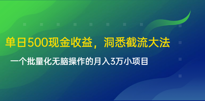单日500现金收益，洞悉截流大法，一个批量化无脑操作的月入3万小项目-创业资源库