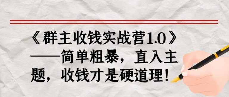 《群主收钱实战营1.0》——简单粗暴，直入主题，收钱才是硬道理-创业资源库