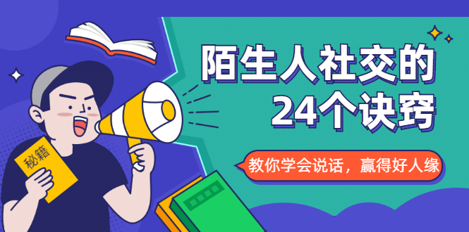 陌生人社交的24个诀窍，化解你的难堪瞬间，教你学会说话，赢得好人缘-创业资源库