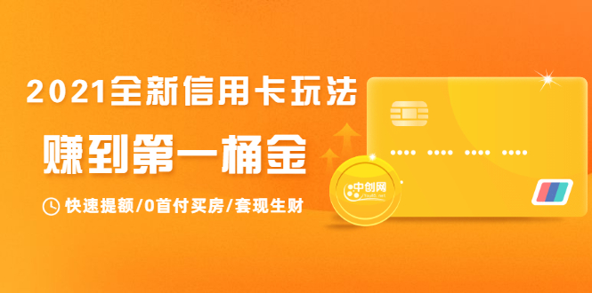 2021全新信用卡玩法：快速提额/0首付买房/套现生财，赚到第一桶金-创业资源库