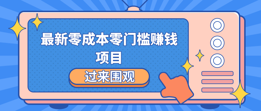 最新零成本零门槛赚钱项目，简单操作月赚2000-5000+-创业资源库