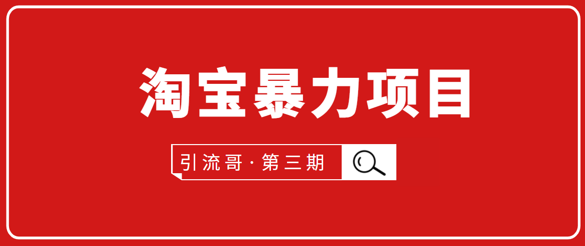 引流哥·第3期淘宝暴力项目：每天10-30分钟的空闲时间，有淘宝号，会玩淘宝-创业资源库