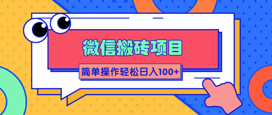 微信搬砖项目，简单几步操作即可轻松日入100+【批量操作赚更多】-创业资源库