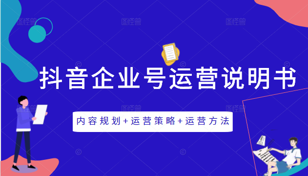 《抖音企业号运营说明书》内容规划+运营策略+运营方法，三节视频课掌握抖音企业号运营-创业资源库