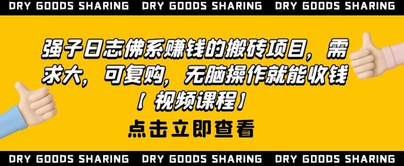 强子日志佛系赚钱的搬砖项目，需求大，可复购，无脑操作就能收钱-创业资源库