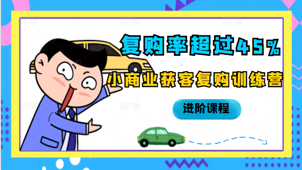 复购率超过45%，小商业获客复购训练营进阶课程-创业资源库