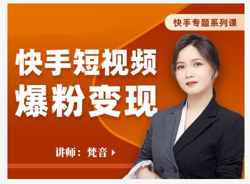 梵音·快手短视频爆粉变现，破解提升视频点击的密码，让作品流量翻倍-创业资源库