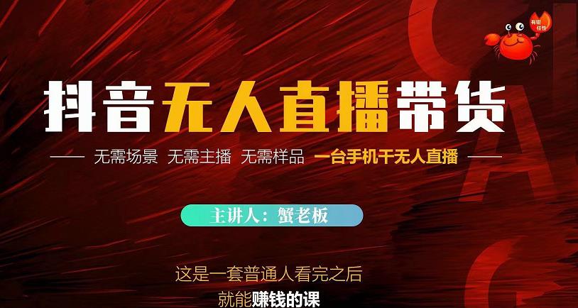 蟹老板·2022抖音无人直播带货，无需场景，无需主播，无需样品一台手机干无人直播-创业资源库