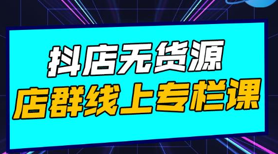 响货·抖店无货源店群，15天打造破500单抖店无货源店群玩法-创业资源库