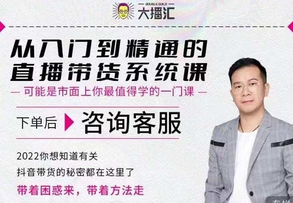 大播汇从入门到精通的直播带货系统课，四大导师，带你玩转抖音直播带货-创业资源库