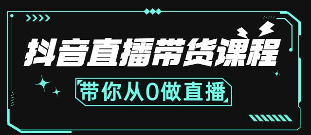 抖音直播带货课程：带你从0开始，学习主播、运营、中控分别要做什么-创业资源库