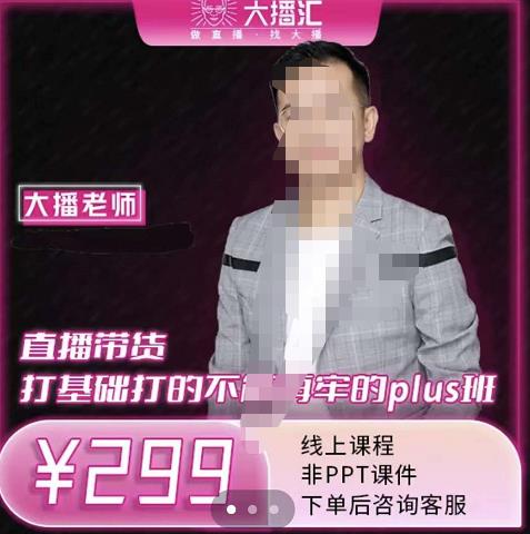 大播·直播带货打基础打得不能在牢的Plus课，深度解析抖音底层逻辑和体系化运营思-创业资源库