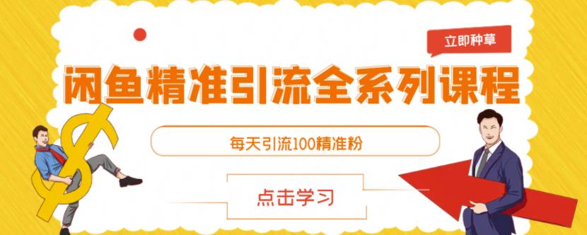 闲鱼精准引流全系列课程，每天引流100精准粉【视频课程】-创业资源库