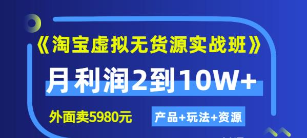 程哥《淘宝虚拟无货源实战班》线上第四期：月利润2到10W+（产品+玩法+资源)-创业资源库