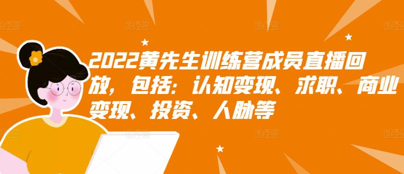 2022黄先生训练营成员直播回放，包括：认知变现、求职、商业变现、投资、人脉等-创业资源库