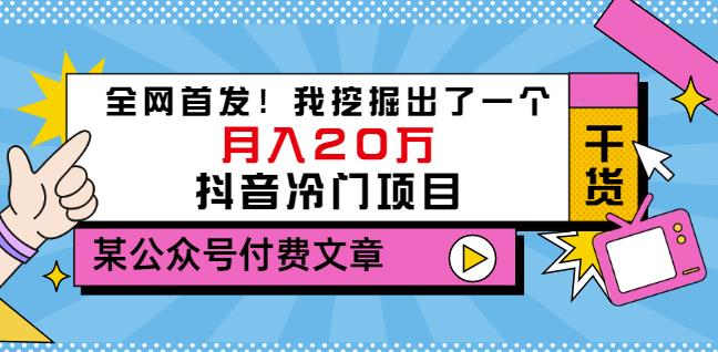 老古董说项目：全网首发！我挖掘出了一个月入20万的抖音冷门项目（付费文章）-创业资源库