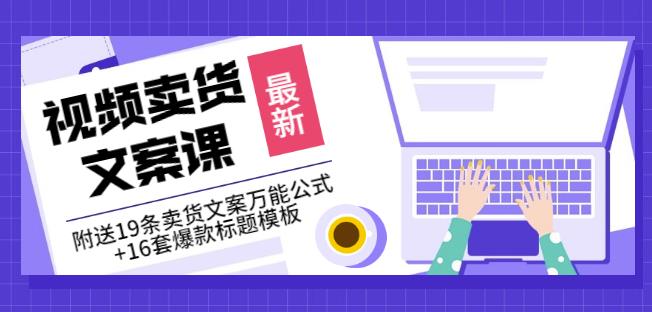 《视频卖货文案课》附送19条卖货文案万能公式+16套爆款标题模板-创业资源库