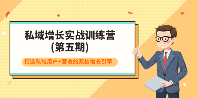 私域增长实战训练营(第五期)，打造私域用户+营收的双核增长引擎-创业资源库
