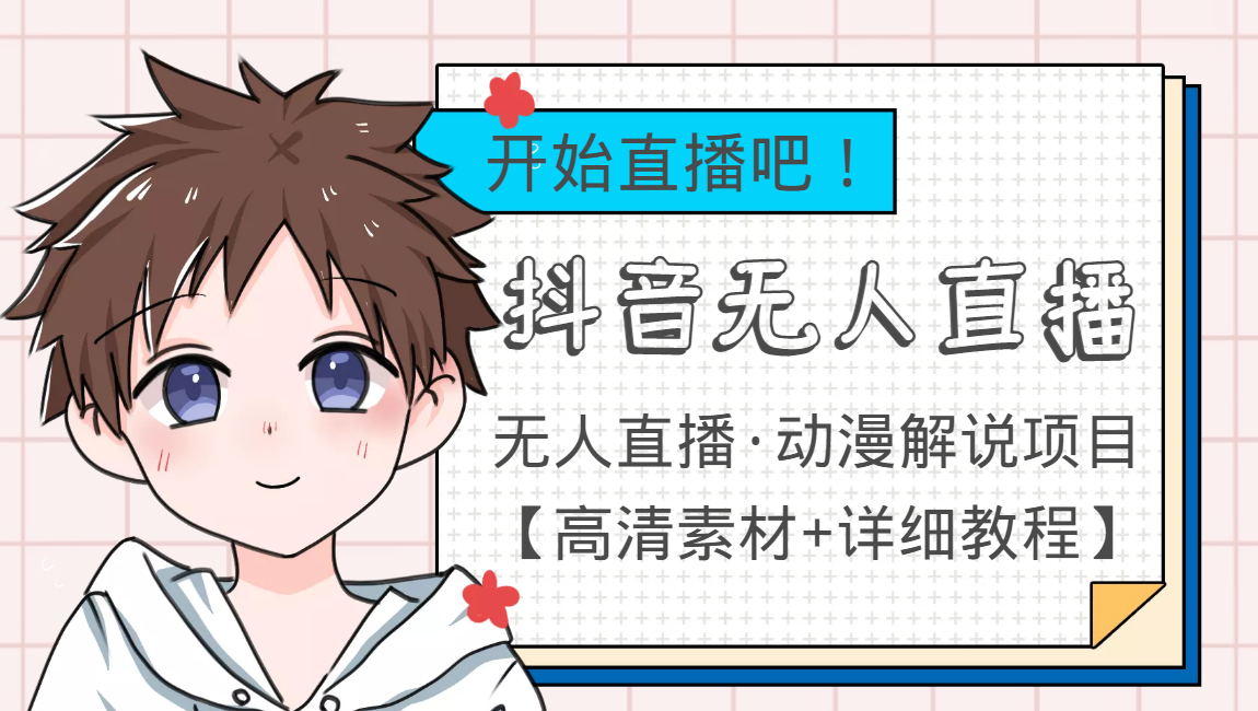 外面收费899最新抖音无人直播动漫解说项目，单号日入500+【高清素材+教程】-创业资源库