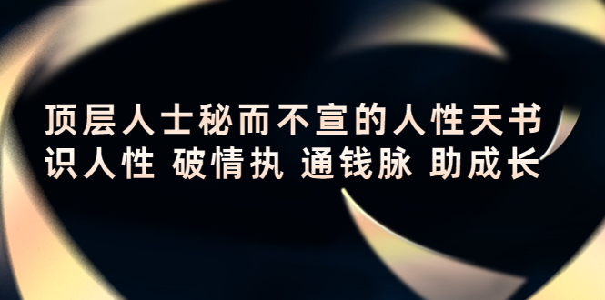 顶层人士秘而不宣的人性天书，识人性 破情执 通钱脉 助成长-创业资源库