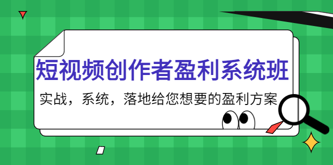 短视频创作者盈利系统班，实战，系统，落地给您想要的盈利方案（无水印）-创业资源库