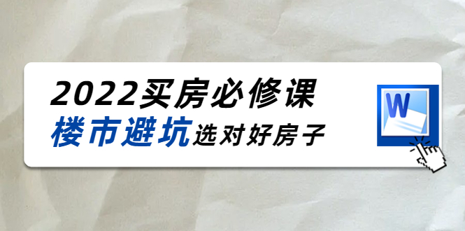 2022买房必修课：楼市避坑，选对好房子（21节干货课程）-创业资源库