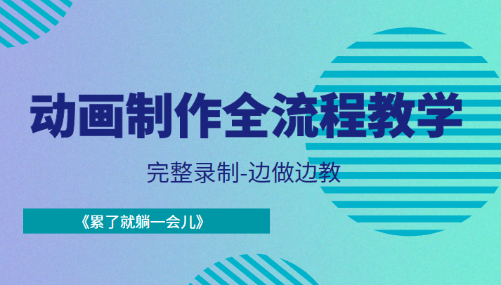 动画制作全流程教学-完整录制-边做边教-《累了就躺一会儿》-创业资源库