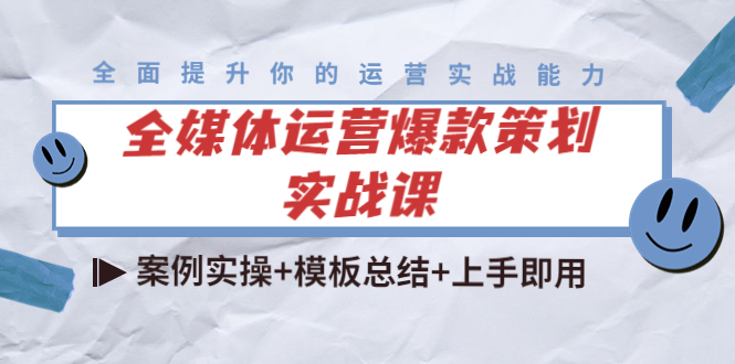 全媒体运营爆款策划实战课：案例实操+模板总结+上手即用-创业资源库