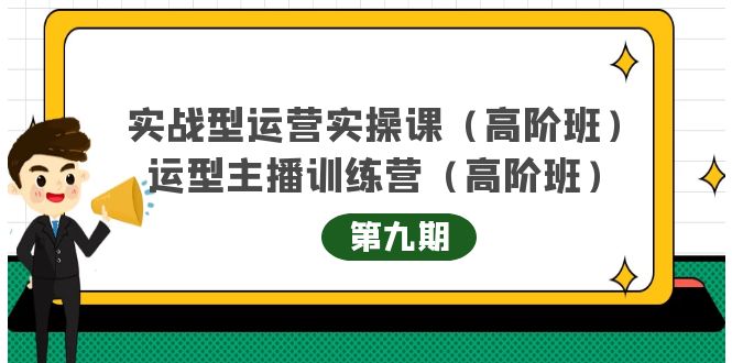 主播运营实战训练营高阶版第9期+运营型主播实战训练高阶班第9期-创业资源库