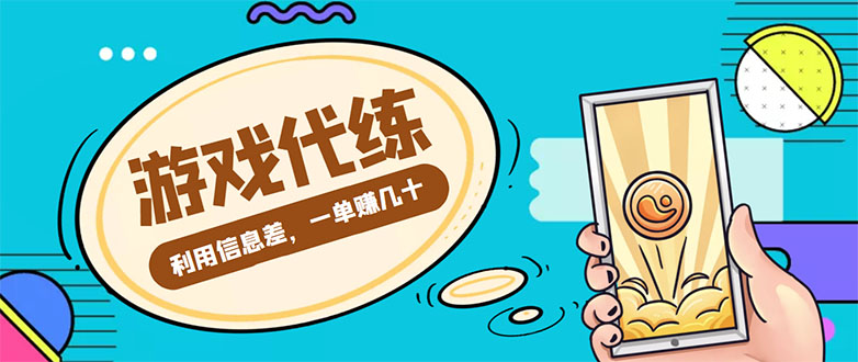 游戏代练项目，一单赚几十，简单做个中介也能日入500+【渠道+教程】-创业资源库