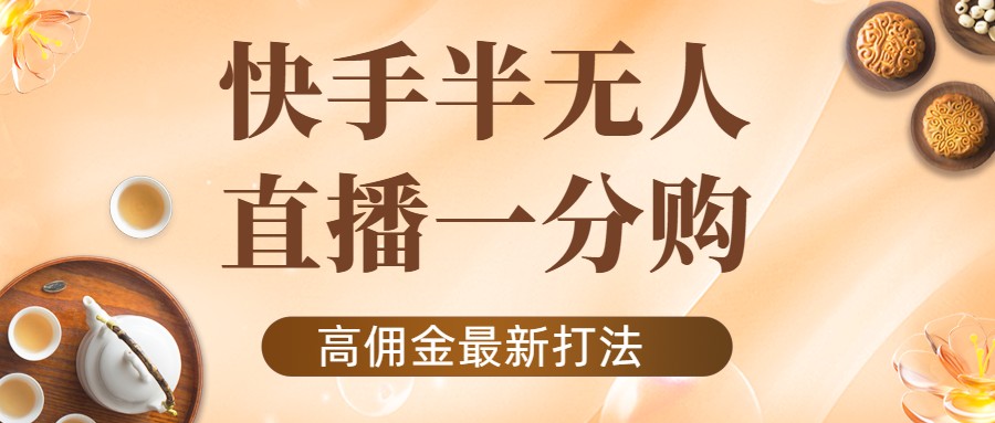 外面收费1980的快手半无人一分购项目，不露脸的最新电商打法-创业资源库