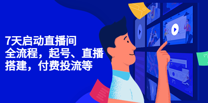 7天启动直播间，全流程起号、直播搭建，付费投流等-创业资源库