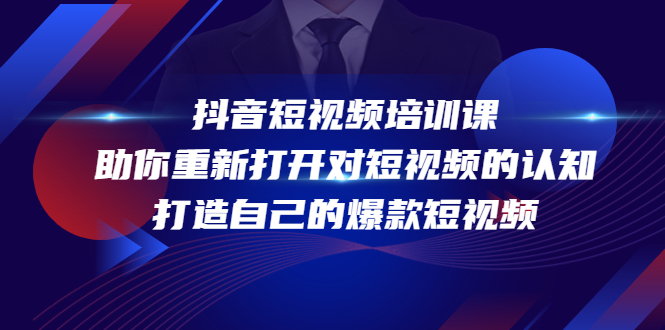 抖音短视频培训课，助你重新打开对短视频的认知，打造自己的爆款短视频-创业资源库