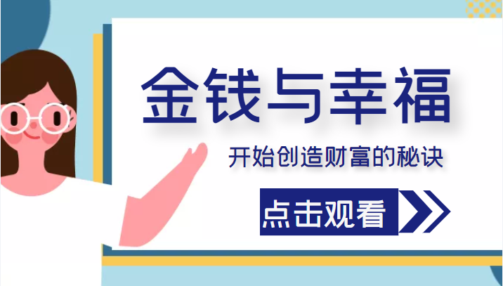 金钱与幸福，开始创造财富的秘诀，并让它清澈服务于我们的幸福！（价值699元）-创业资源库