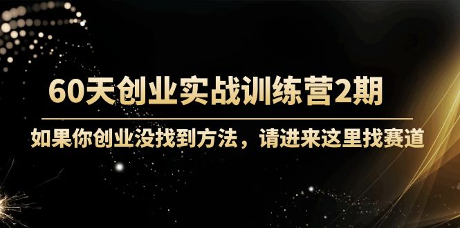 60天创业实战训练营2期：如果你创业没找到方法，进来这里找赛道-价值3000元-创业资源库