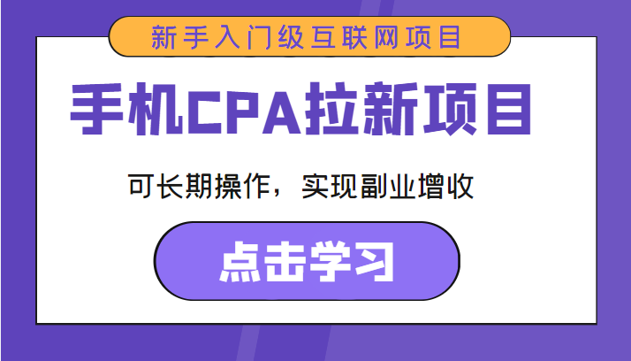 手机CPA拉新项目 新手入门级互联网项目 可长期操作，实现副业增收-创业资源库